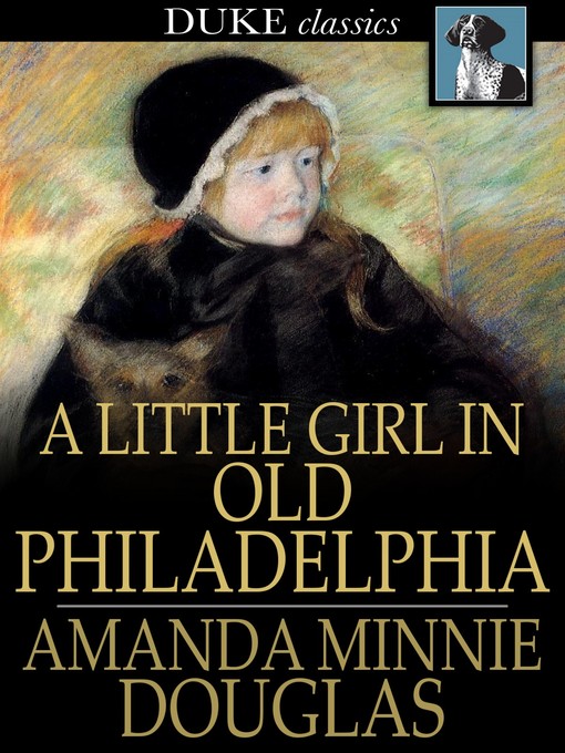 Title details for A Little Girl in Old Philadelphia by Amanda Minnie Douglas - Available